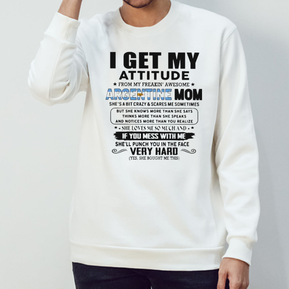 I Get My Attitude From My Freakinsâ€™ Awesome ARGENTINE Mom She Loves Me So Much Her Son Shirts