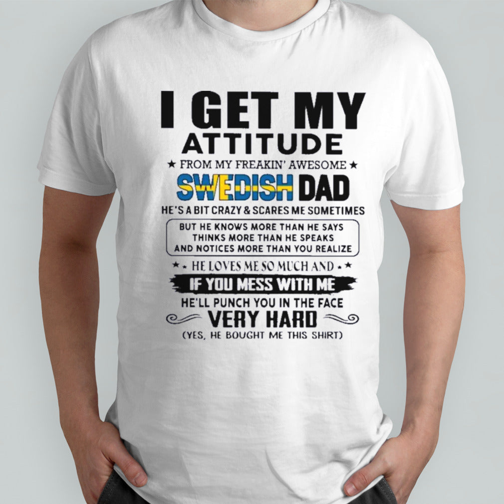 I Get My Attitude From My Freakinâ€™ Awesome Swedish Dad Gift for Daughter and Son shirt