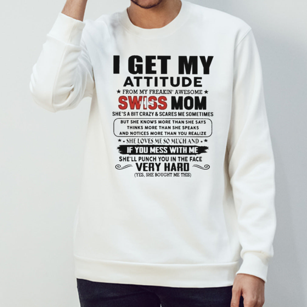 I Get My Attitude From My Freakinsâ€™ Awesome Swiss Mom She Loves Me So Much Very Hard Shirts