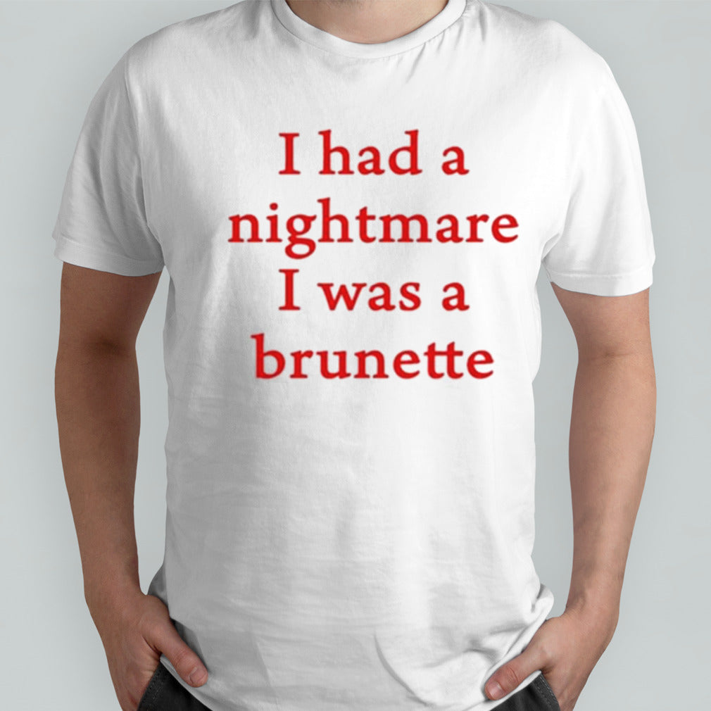 I Had A Nightmare That I Was Brunette Shirt