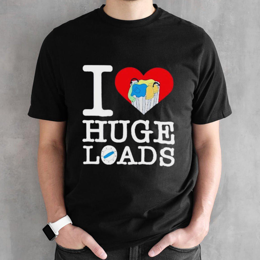 I Love Huge Loads t shirts