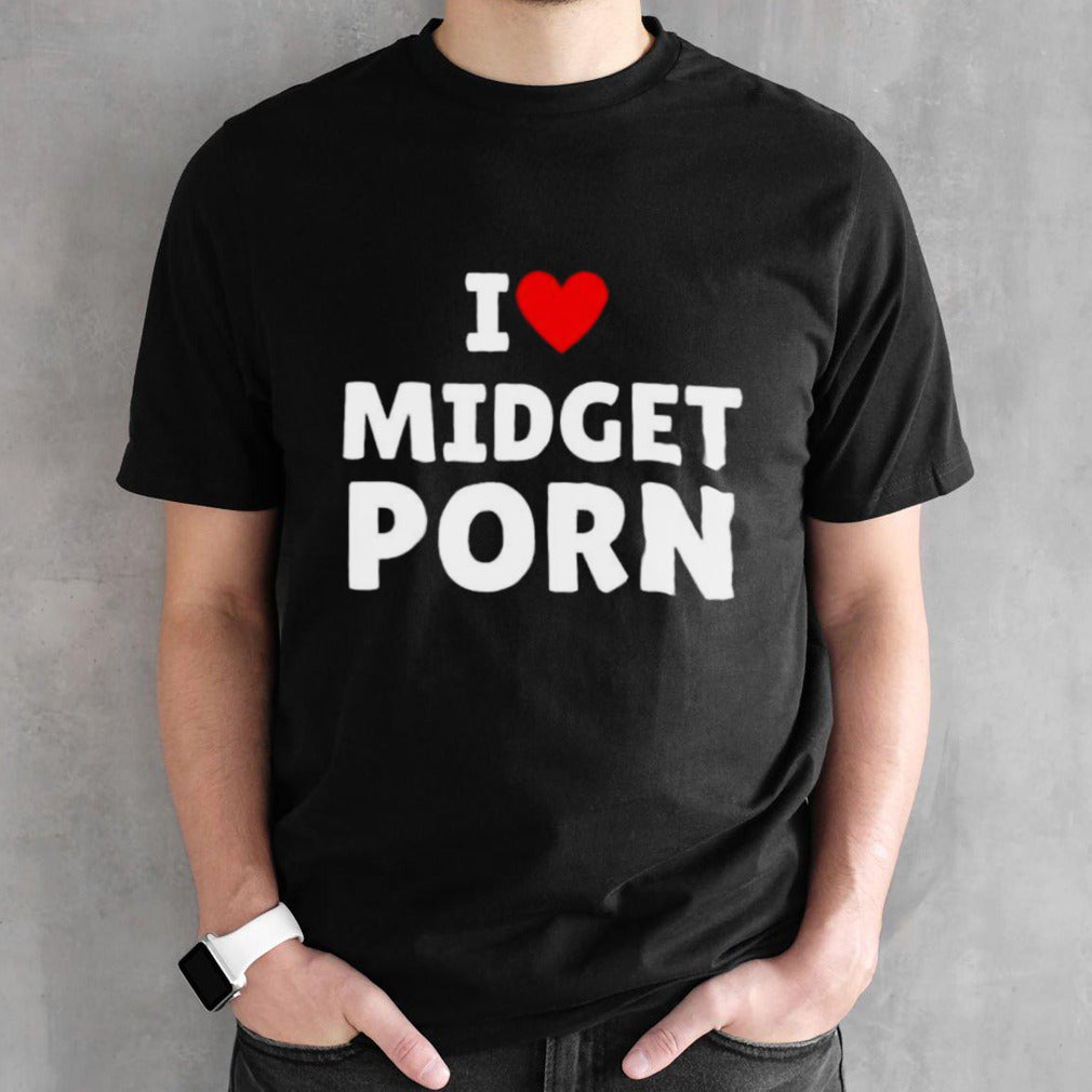 I Love Midget Porn Shirt
