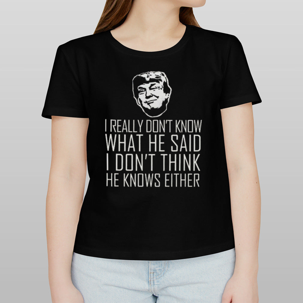I Really Donâ€™t Know What He Said I Donâ€™t Think He Knows Vote Pro Trump 2024 T-shirt