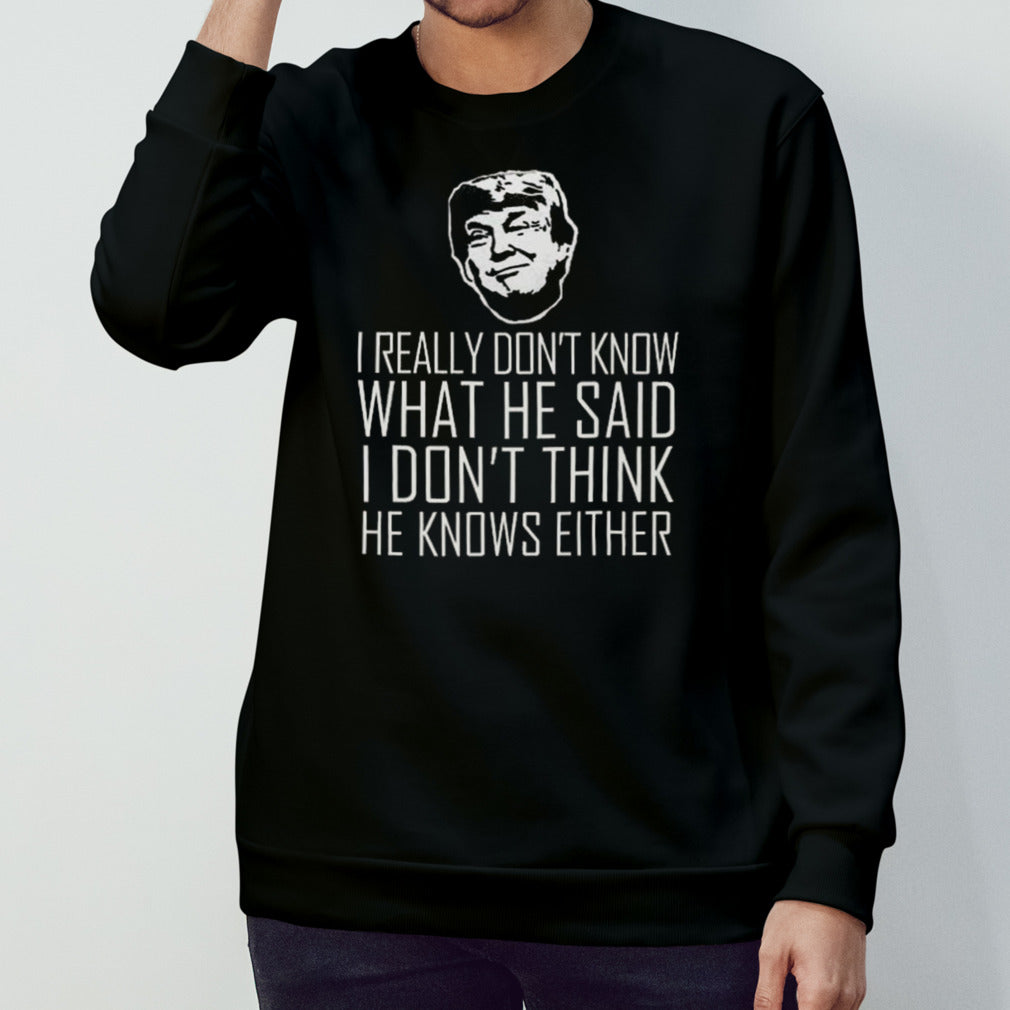 I Really Donâ€™t Know What He Said I Donâ€™t Think He Knows Vote Pro Trump 2024 T-shirt