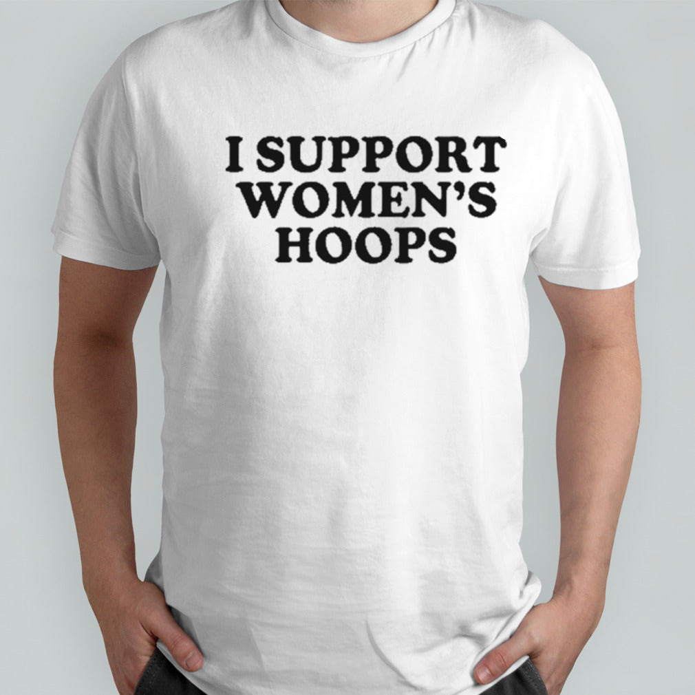I Support Womenâ€™s Hoops shirt