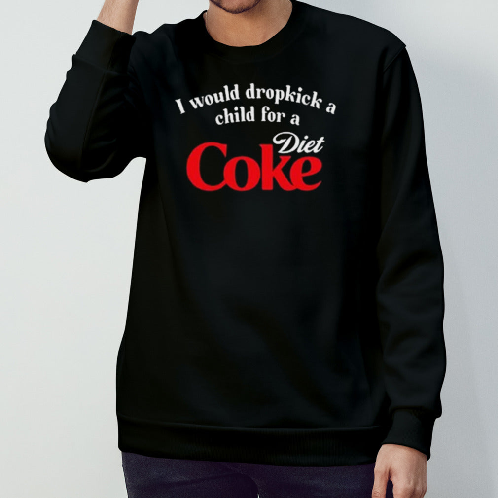 I Would Dropkick A Child For A Diet Coke Shirts