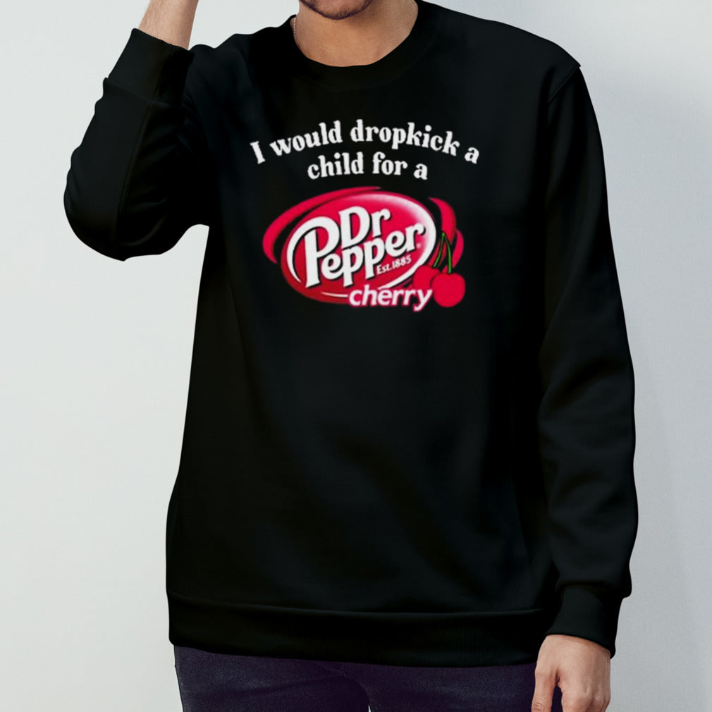 I Would Dropkick A Child For A Drs. Pepper Cherry Shirts
