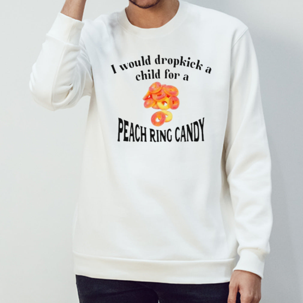 I Would Dropkick A Child For A Peach Ring Candy Shirt