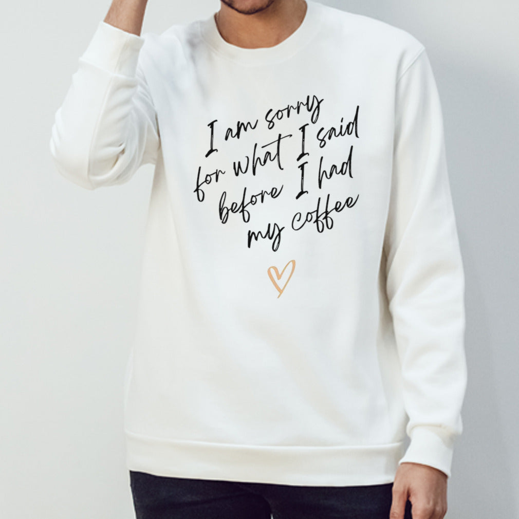 I am sorry for what i said before i had my coffee heart shirt