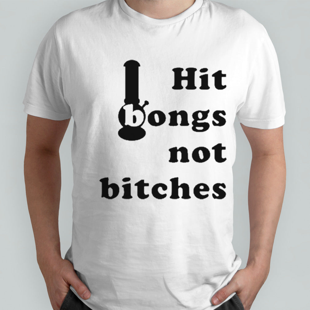 I bongs not bitches shirt