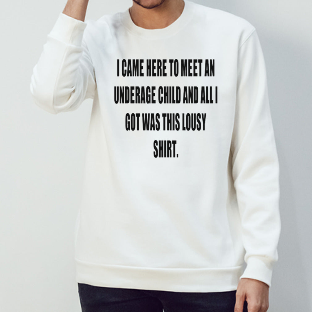 I came here to meet an underage child and all got was this lousy shirts