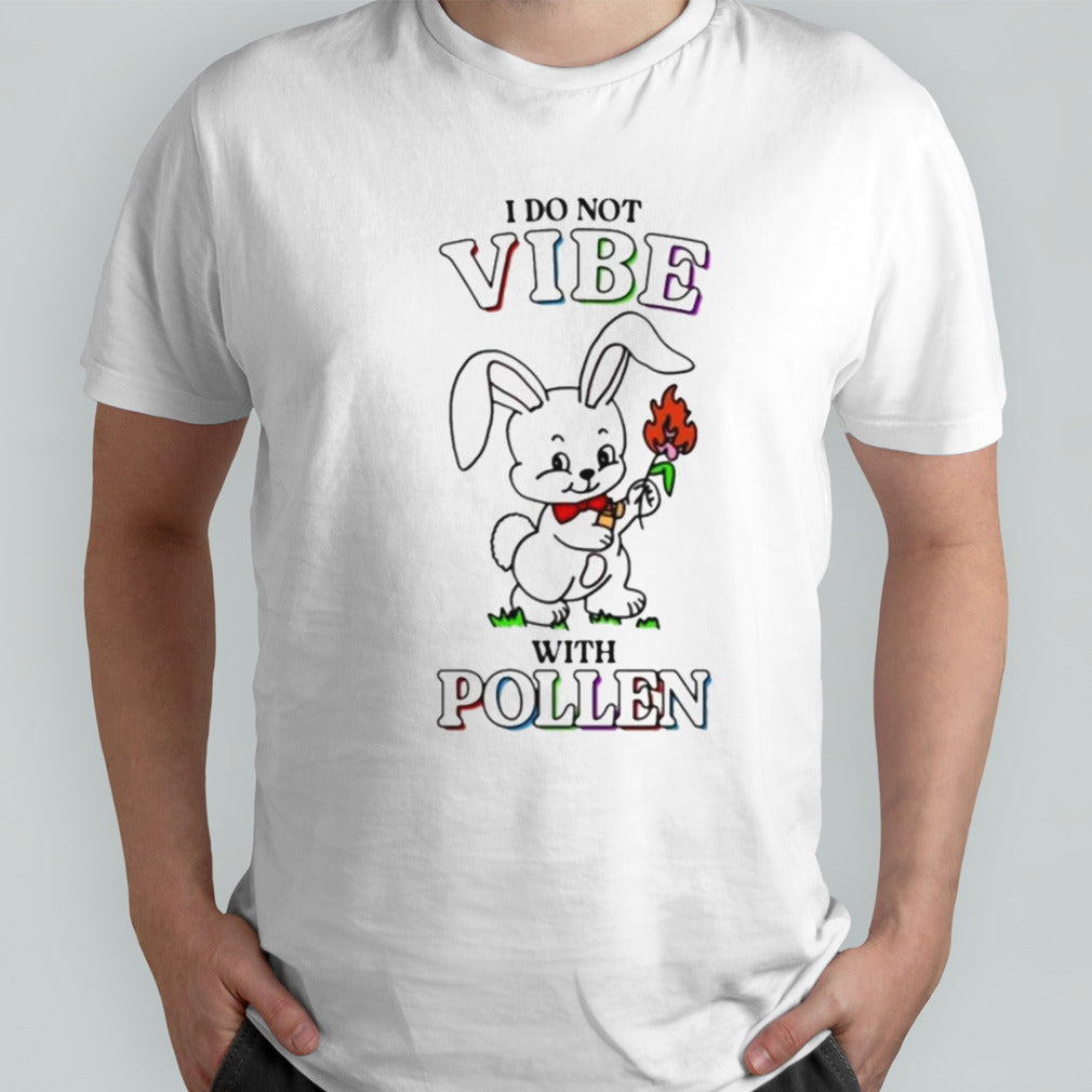 I do not vibe with pollen shirts