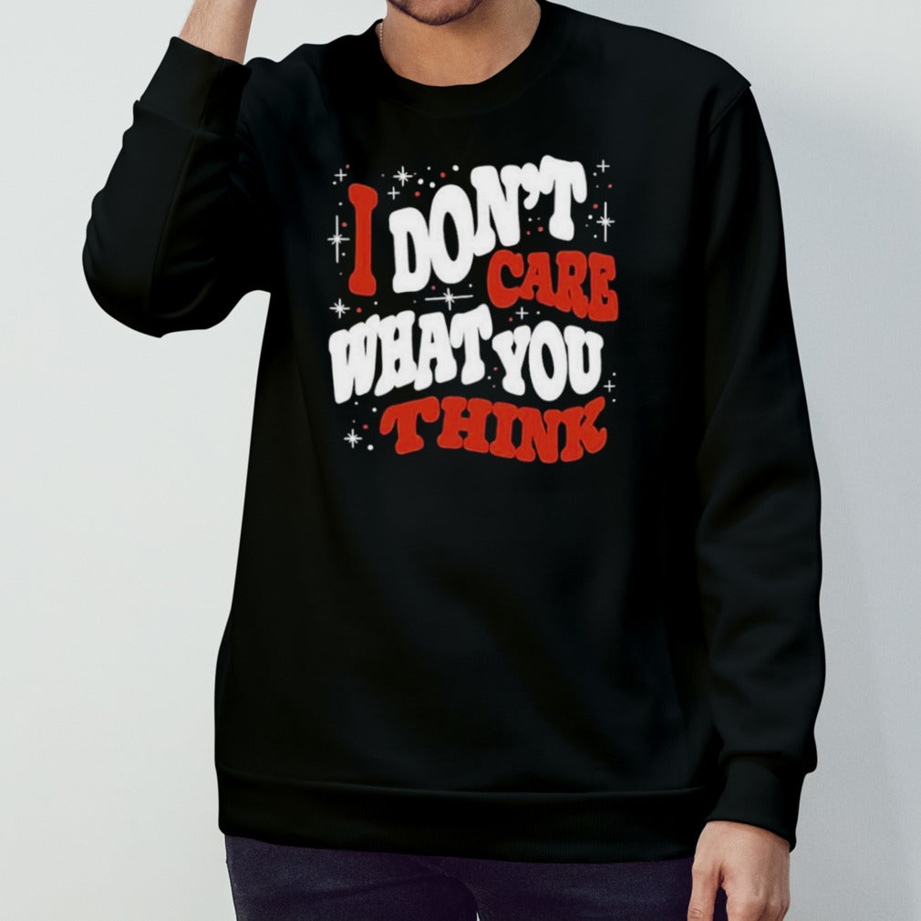 I donsâ€™t care what you think shirts
