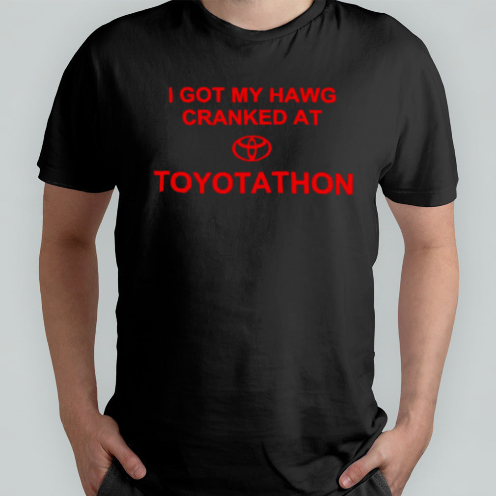 I got my hawg cranked at Toyotathon shirt