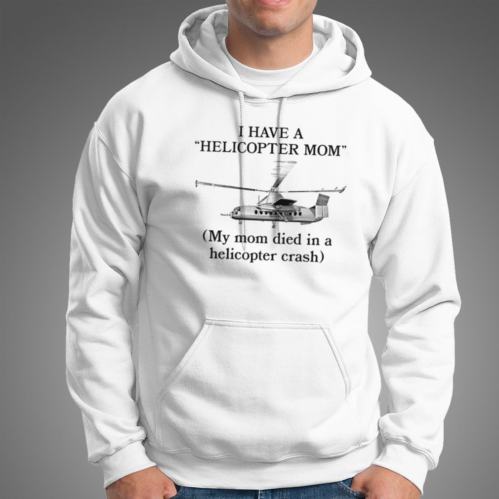 I have a helicopter mom my mom died in a helicopter crash shirt