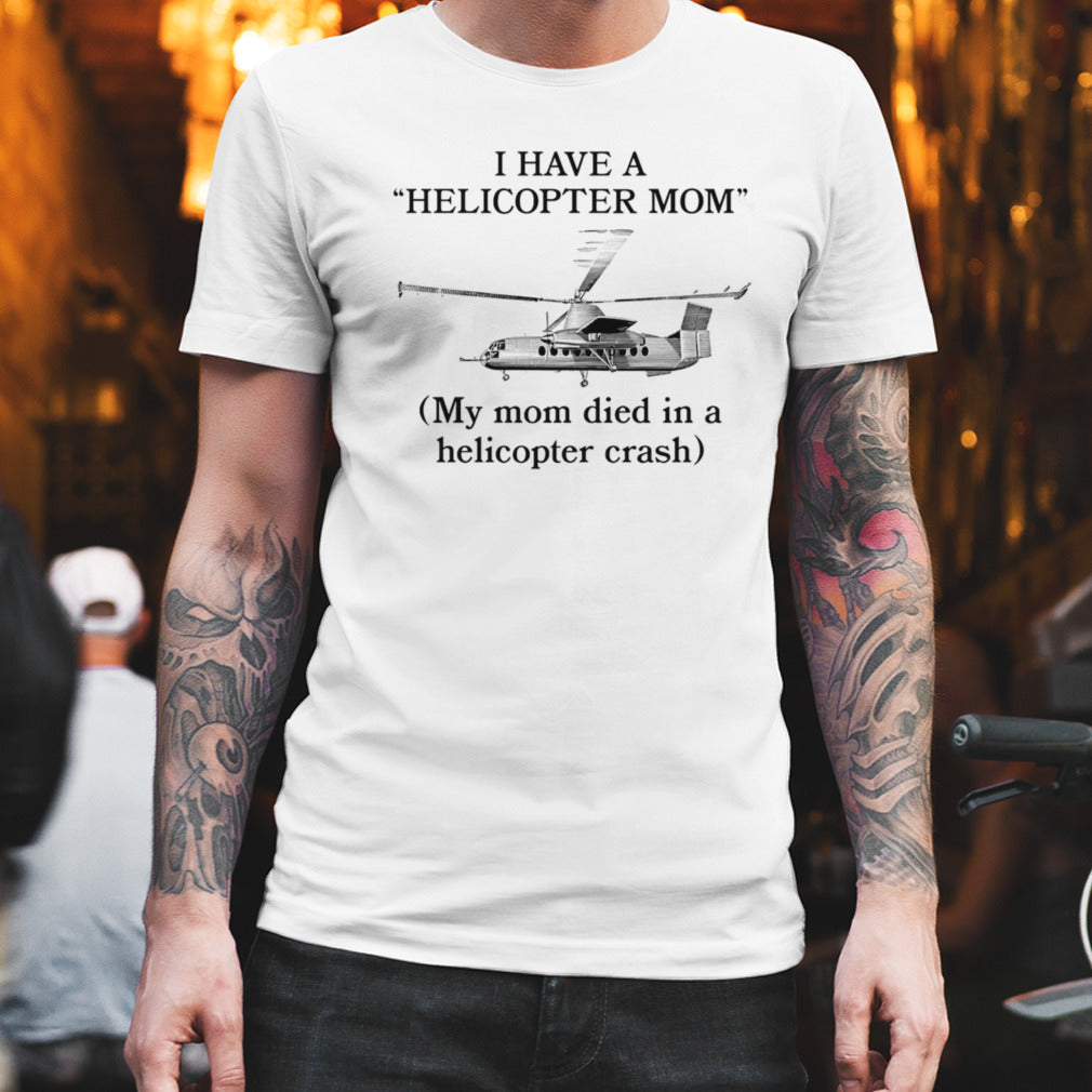 I have a helicopter mom my mom died in a helicopter crash shirt
