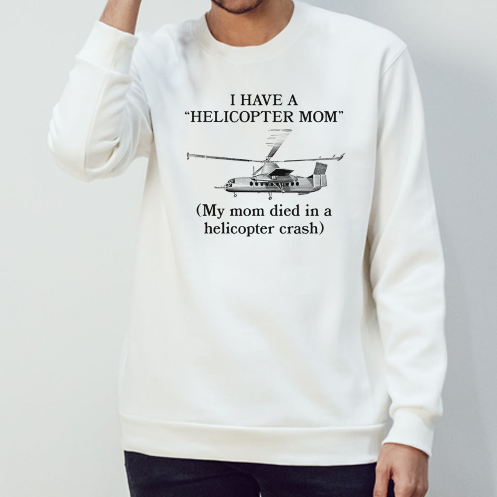 I have a helicopter mom my mom died in a helicopter crash shirt
