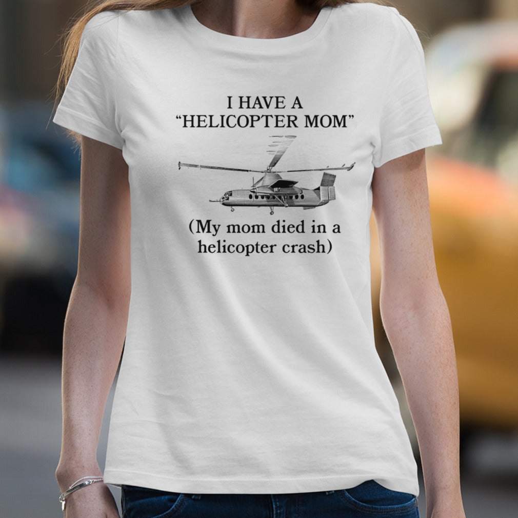 I have a helicopter mom my mom died in a helicopter crash shirt
