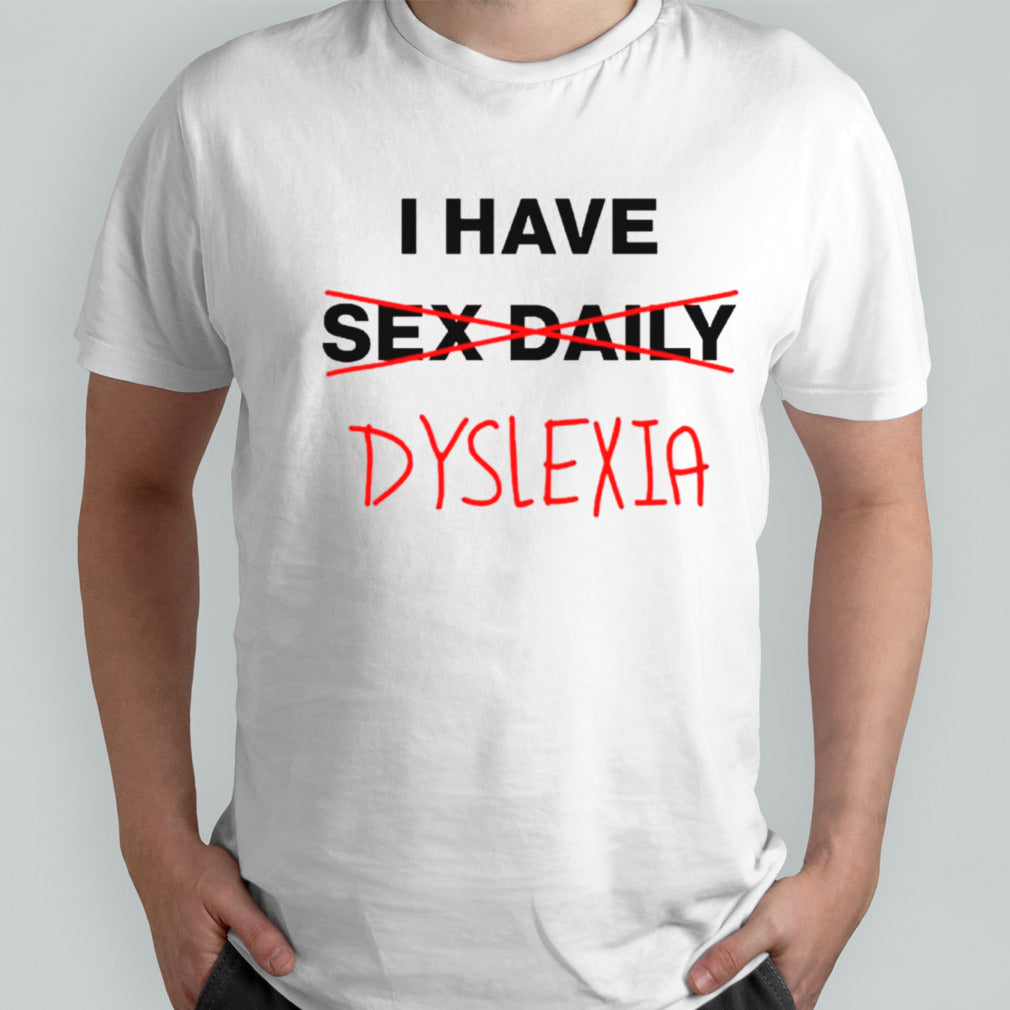 I have dyslexia shirts
