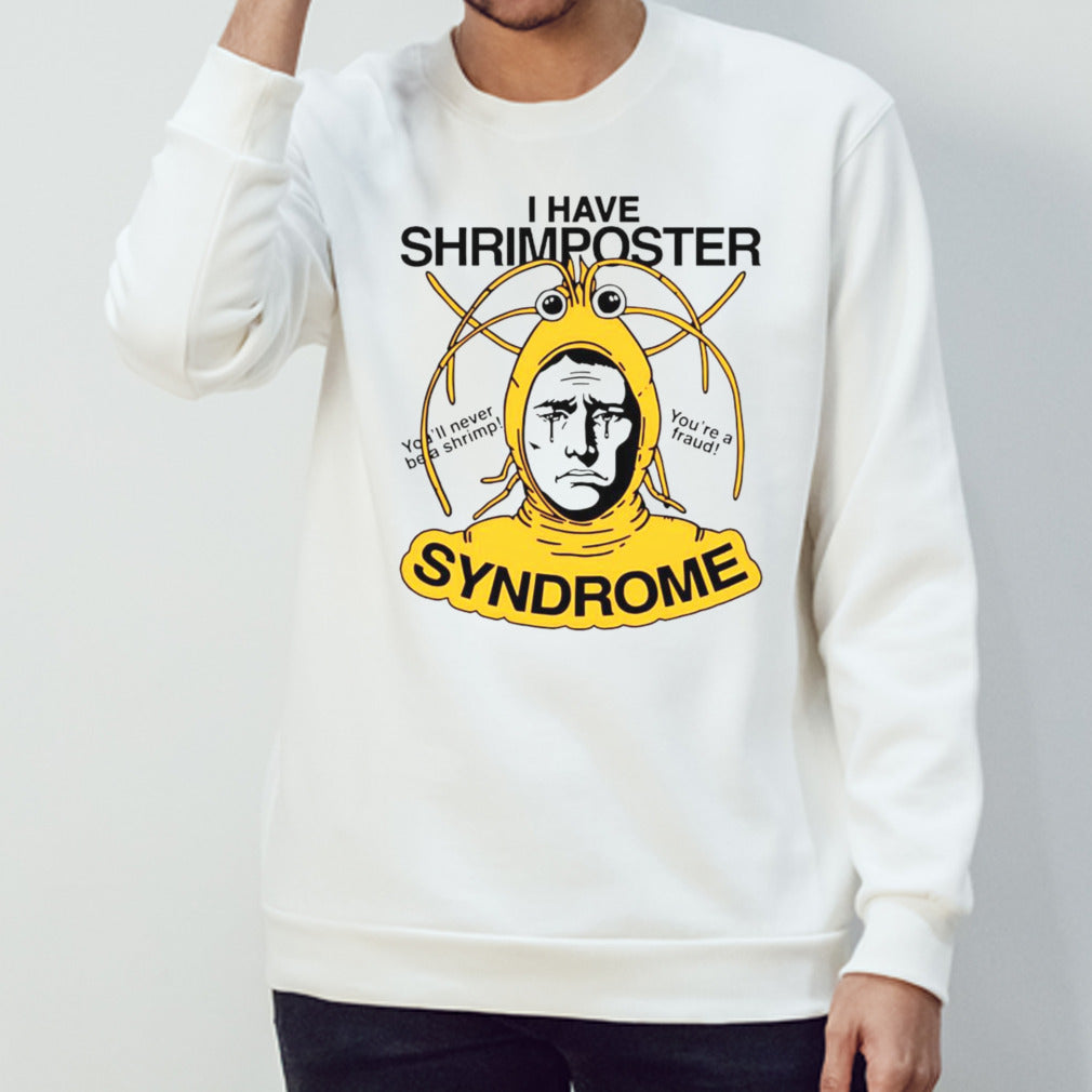 I have shrimposter syndrome youâ€™ll never be a shrimp youâ€™re a fraud shirt