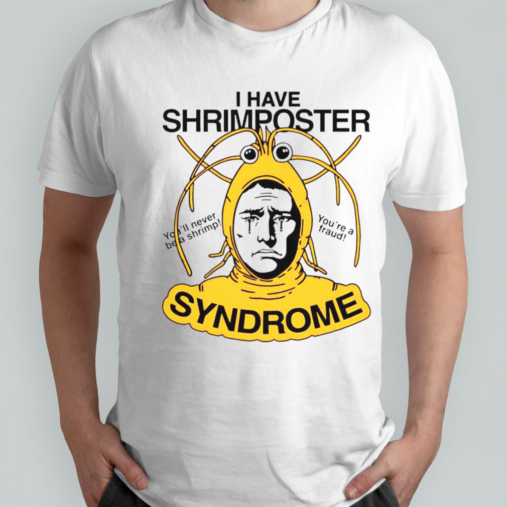 I have shrimposter syndrome youâ€™ll never be a shrimp youâ€™re a fraud shirt