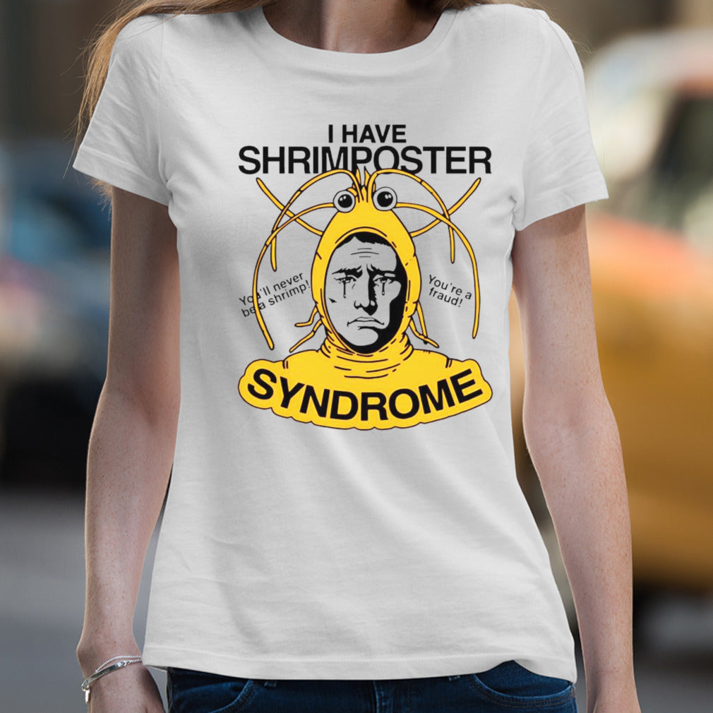 I have shrimposter syndrome youâ€™ll never be a shrimp youâ€™re a fraud shirt