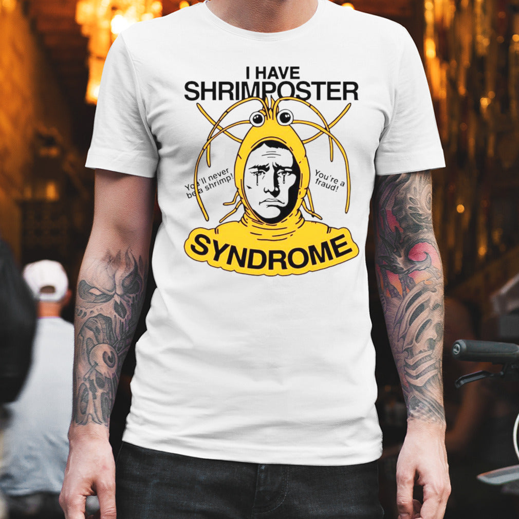 I have shrimposter syndrome youâ€™ll never be a shrimp youâ€™re a fraud shirt