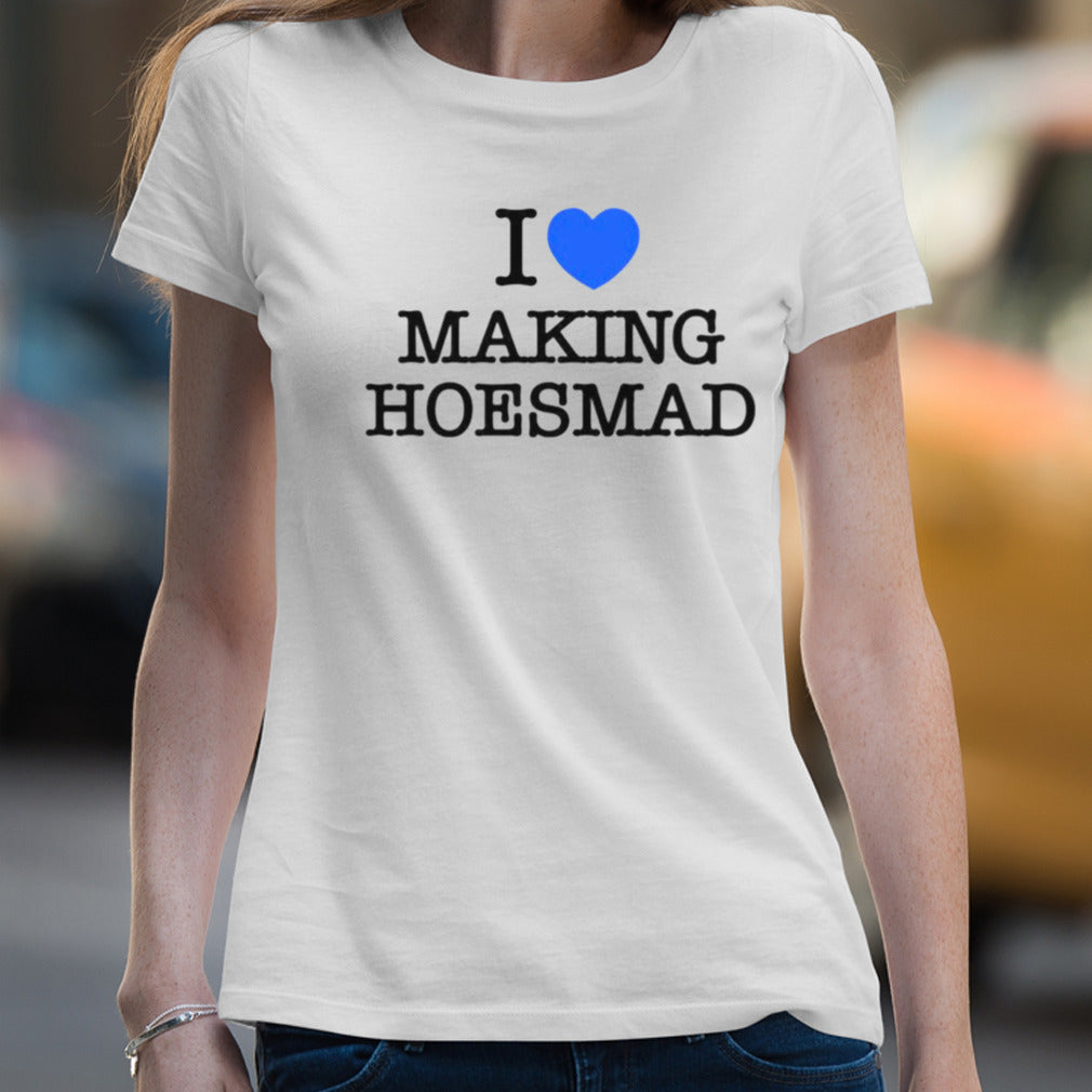 I love making hoesmad shirt