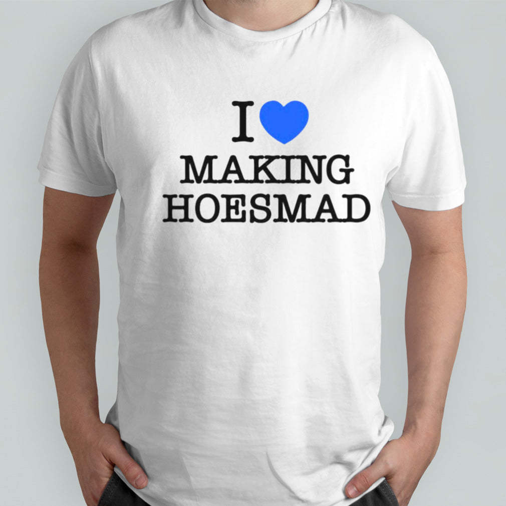 I love making hoesmad shirt
