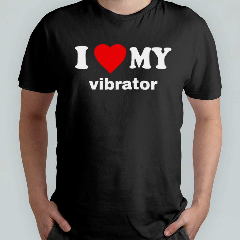 I love my vibrator shirt