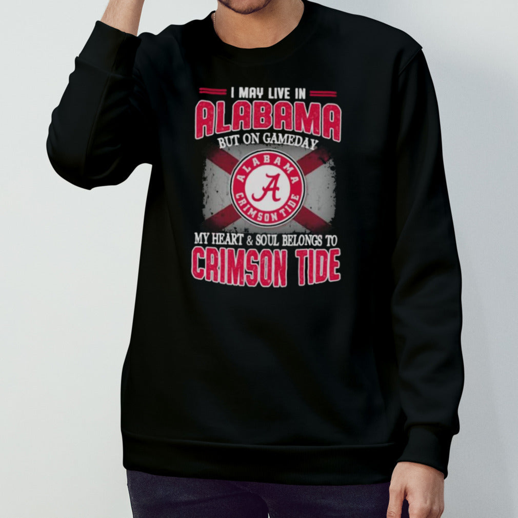I may live in Alabama but on gameday my heart and soul belongs to Alabama Crimson Tide shirt