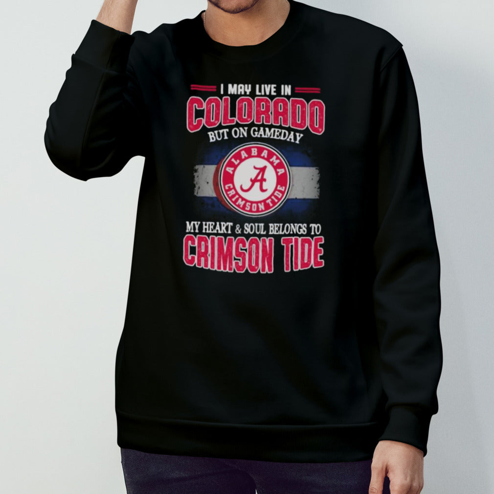 I may live in Colorado but on gameday my heart and soul belongs to Alabama Crimson Tide shirt