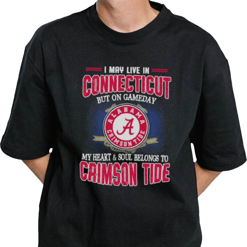 I may live in Connecticut but on gameday my heart and soul belongs to Alabama Crimson Tide shirt