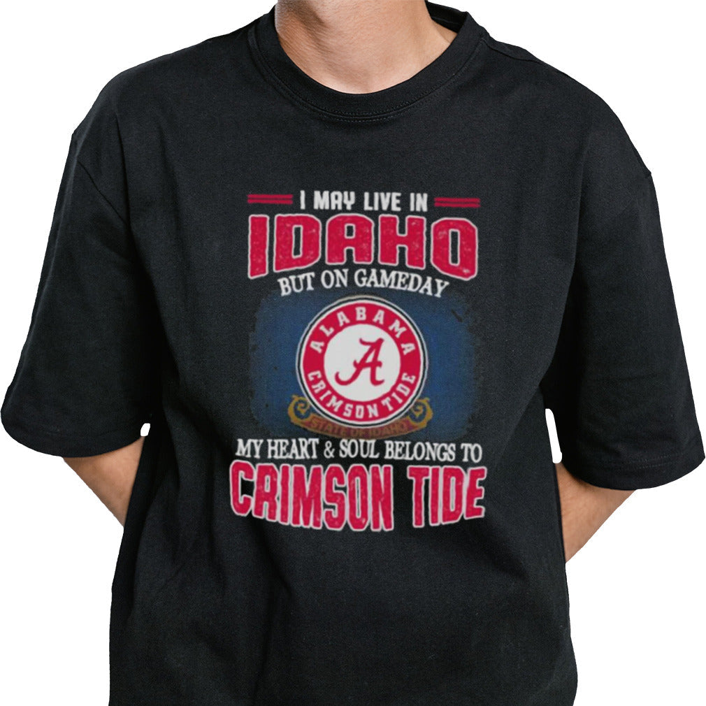 I may live in Idaho but on gameday my heart and soul belongs to Alabama Crimson Tide shirt