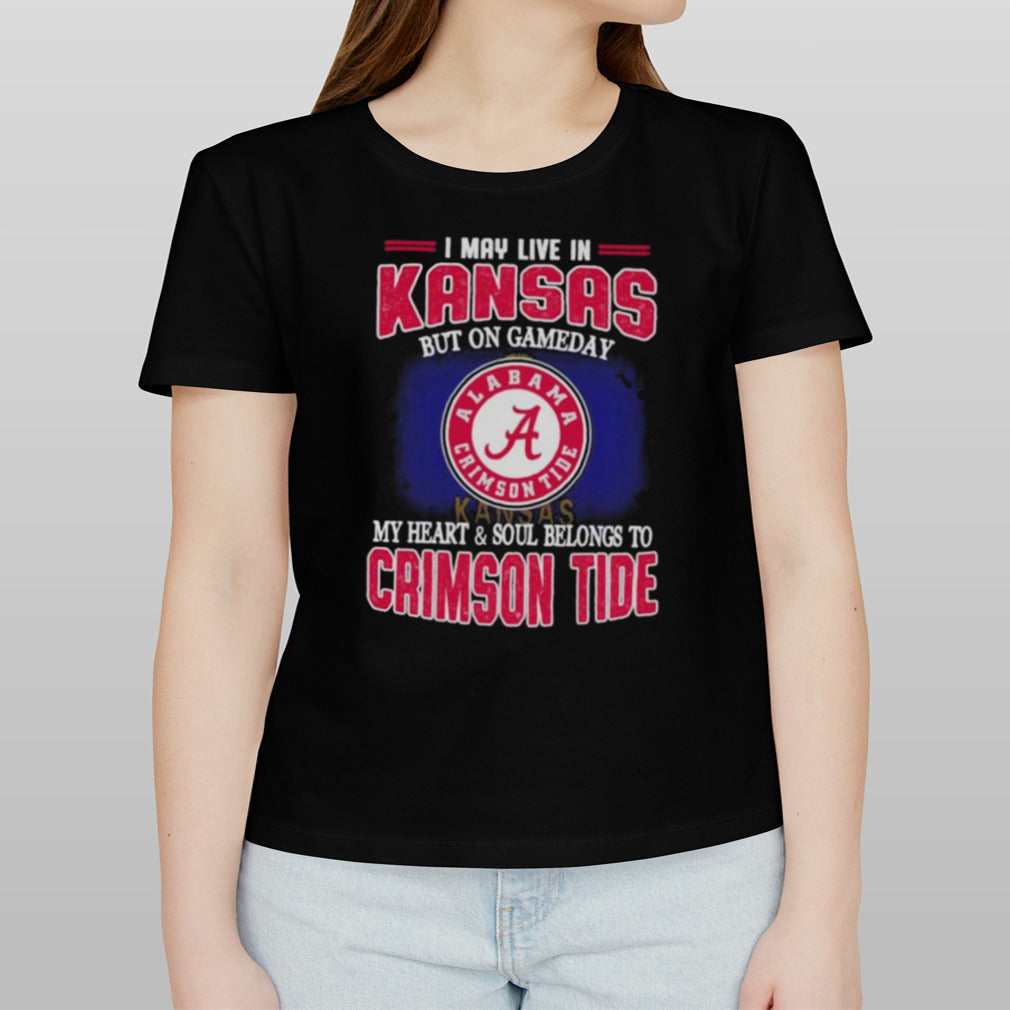 I may live in Kansas but on gameday my heart and soul belongs to Alabama Crimson Tide shirt