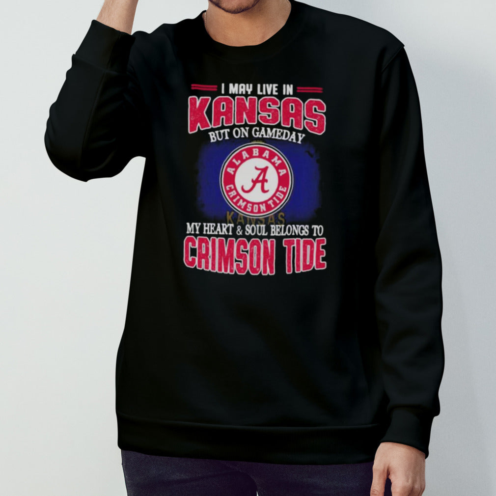 I may live in Kansas but on gameday my heart and soul belongs to Alabama Crimson Tide shirt
