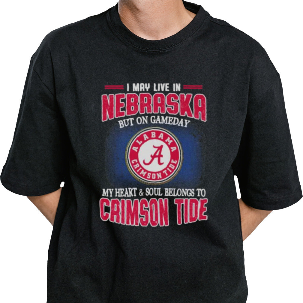 I may live in Nebraska but on gameday my heart and soul belongs to Alabama Crimson Tide shirt