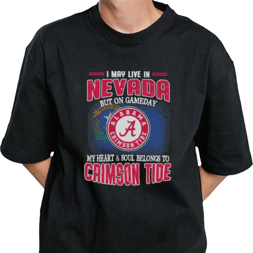 I may live in Nevada but on gameday my heart and soul belongs to Alabama Crimson Tide shirt
