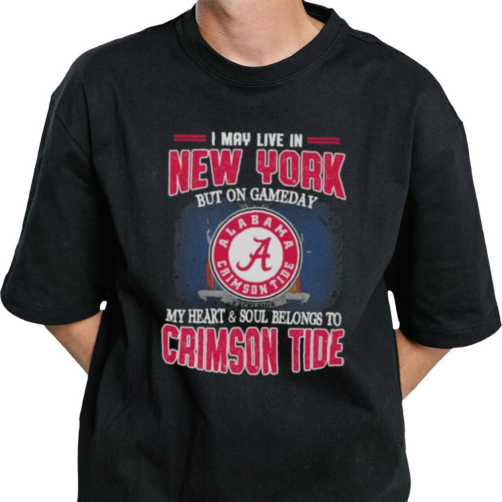I may live in New York but on gameday my heart and soul belongs to Alabama Crimson Tide shirt
