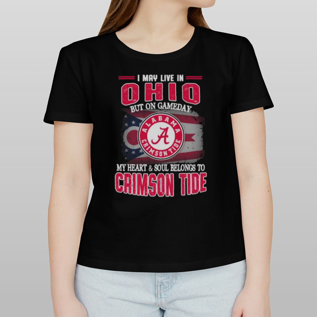 I may live in Ohio but on gameday my heart and soul belongs to Alabama Crimson Tide shirt