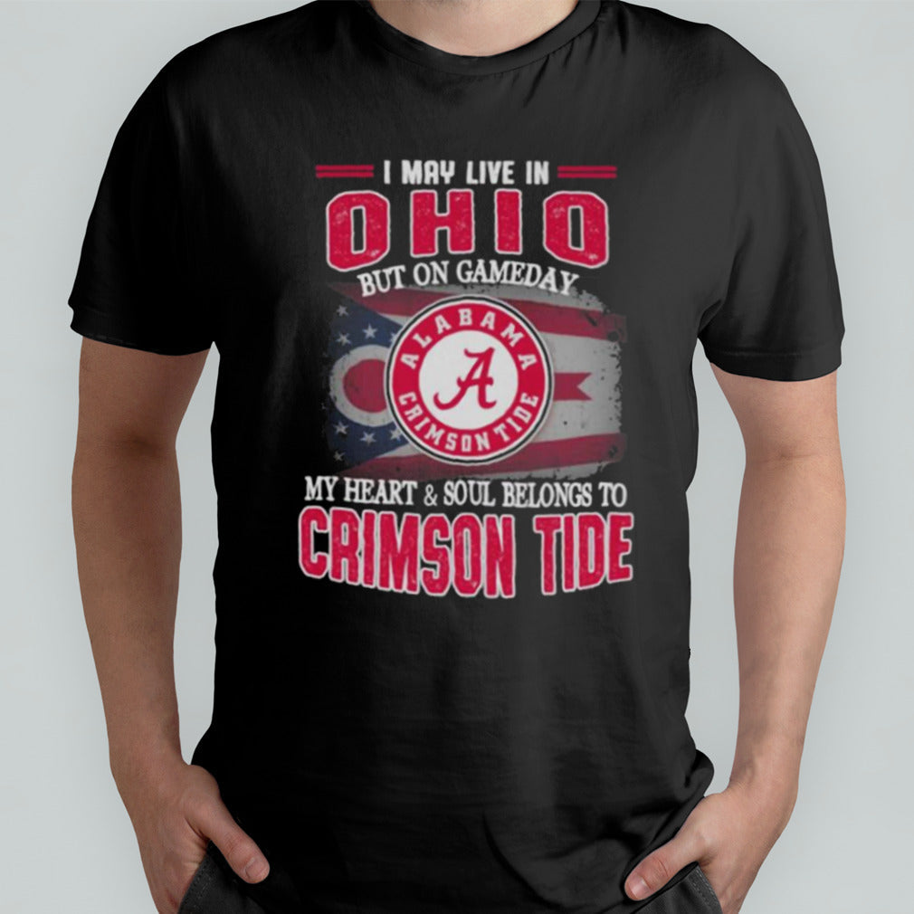 I may live in Ohio but on gameday my heart and soul belongs to Alabama Crimson Tide shirt