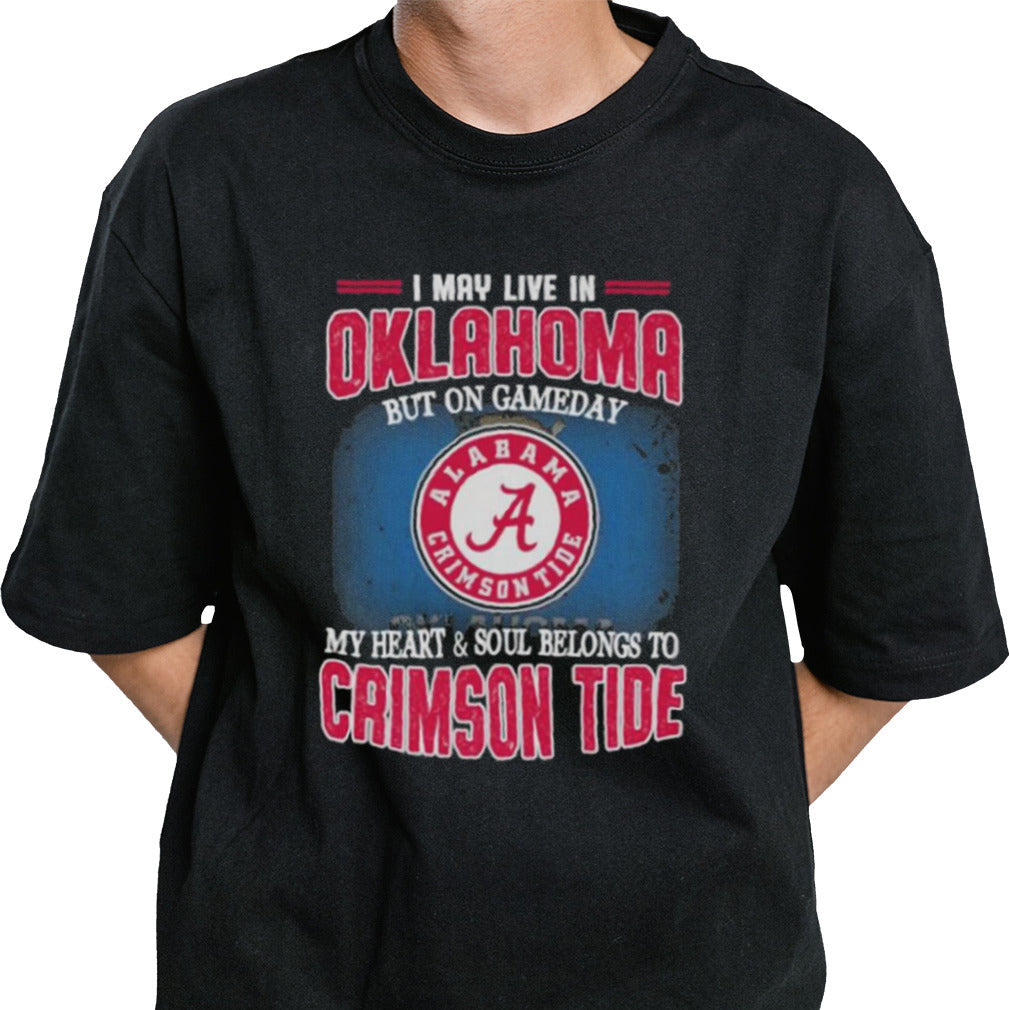 I may live in Oklahoma but on gameday my heart and soul belongs to Alabama Crimson Tide shirt