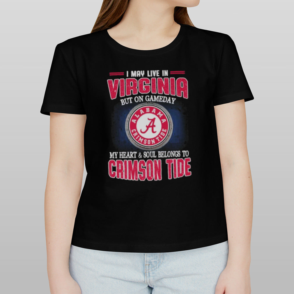 I may live in Virginia but on gameday my heart and soul belongs to Alabama Crimson Tide shirt