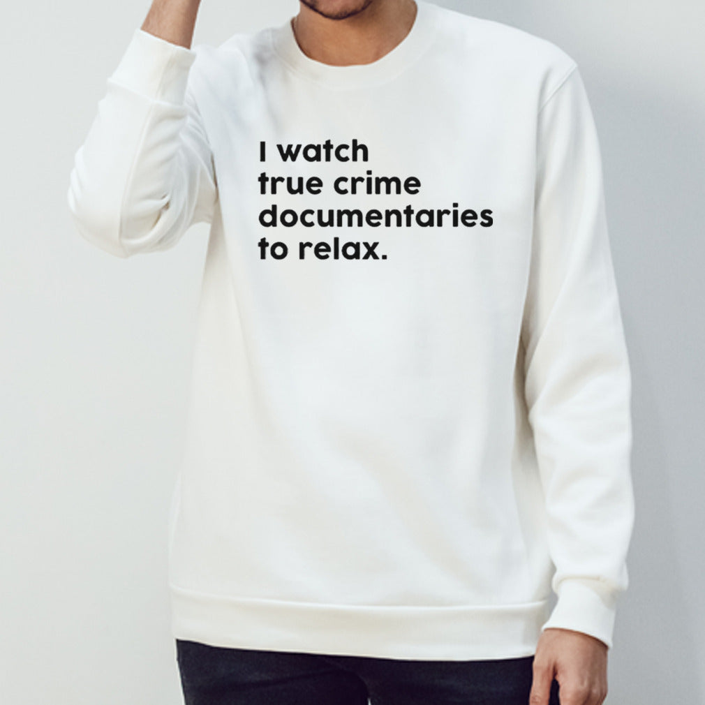 I watch true crime to relax shirts