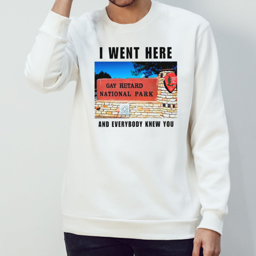 I went here and everybody knew you gay retard national Park shirts