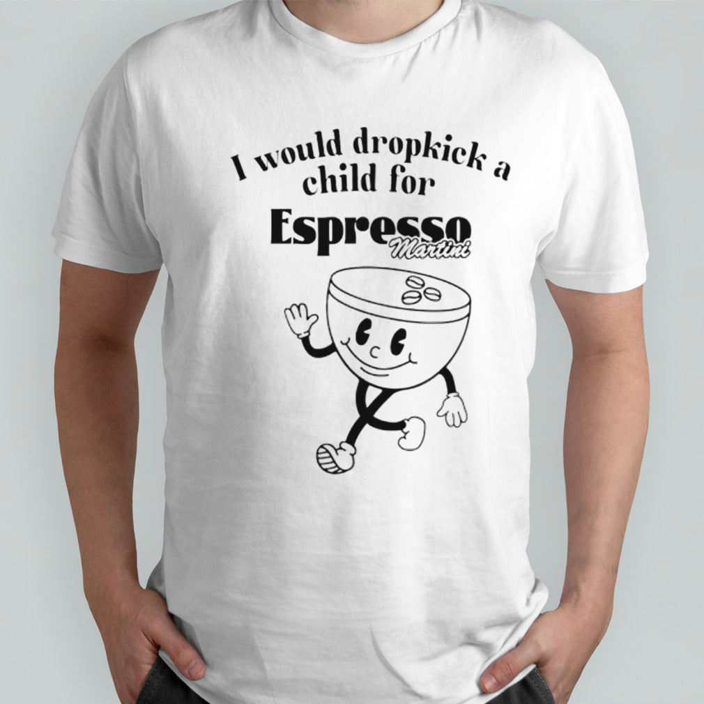 I would dropkick a child for Espresso Martini shirt
