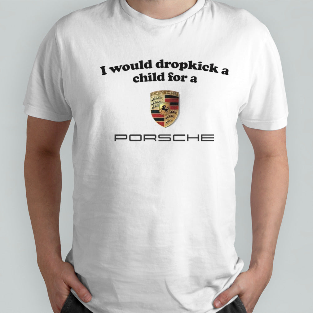 I would dropkick a child for a Porsche shirts