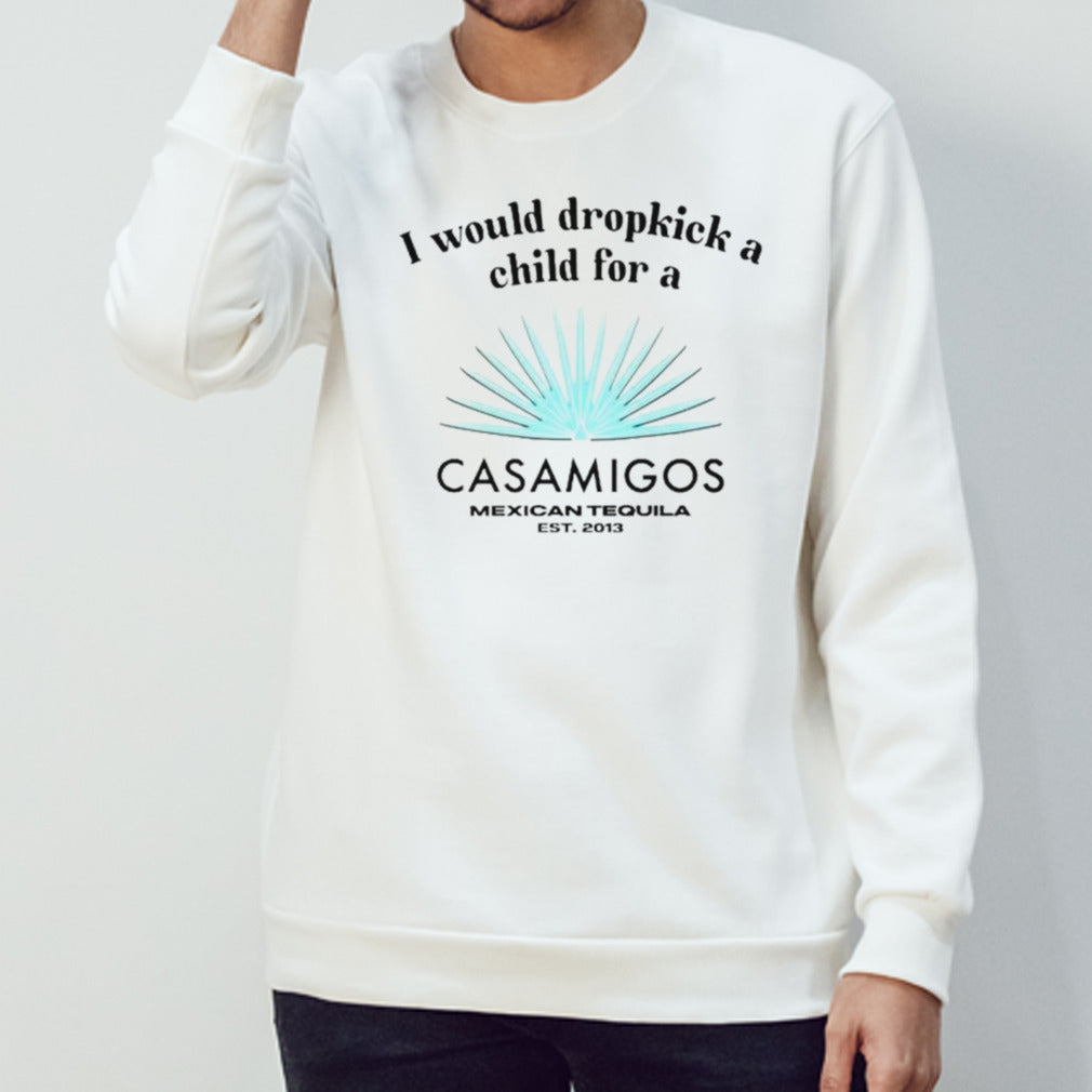 I would dropkick a child for a casamigos shirts