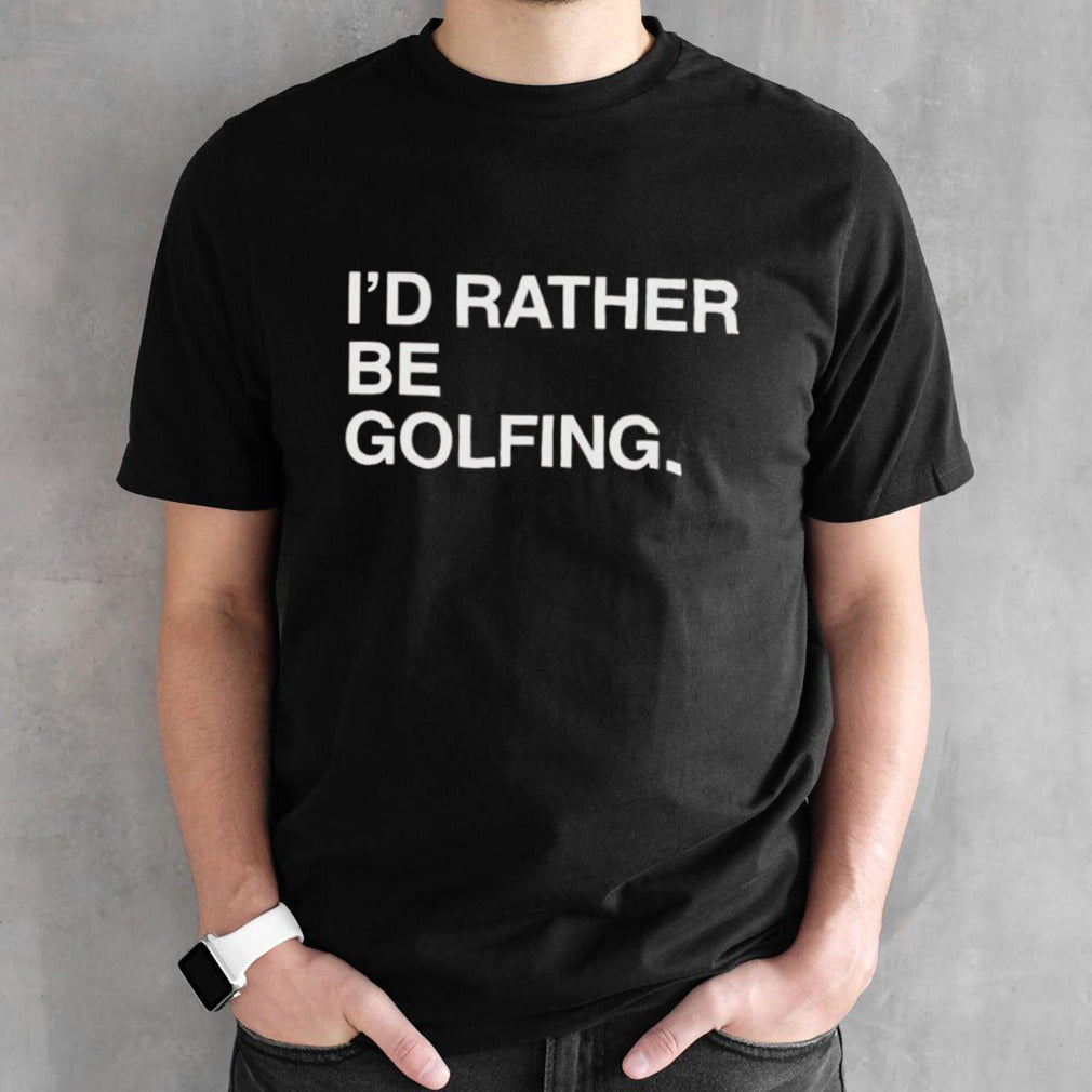 Isâ€™d rather be golfing T-shirts