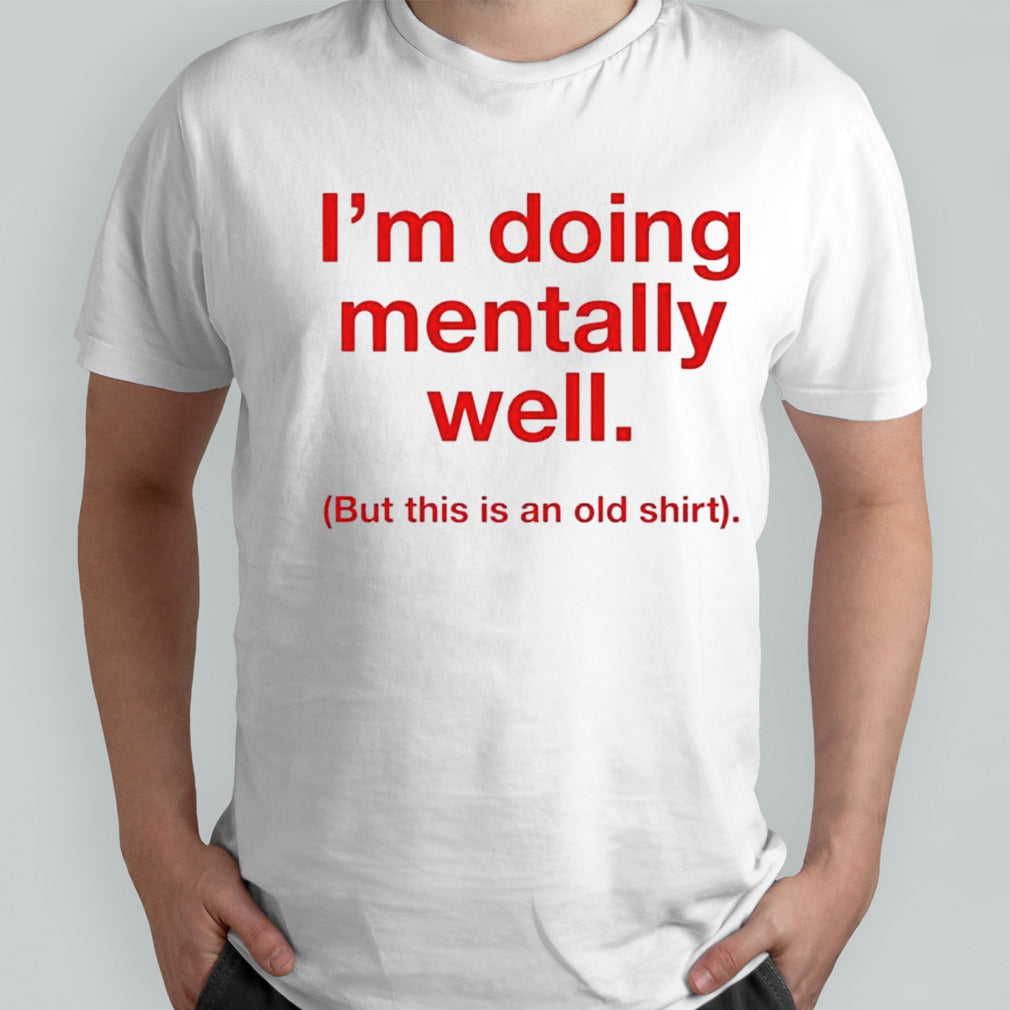 Iâ€™m Doing Mentally Well Shirt